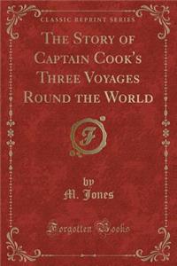 The Story of Captain Cook's Three Voyages Round the World (Classic Reprint)