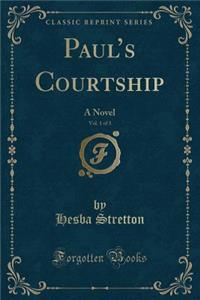 Paul's Courtship, Vol. 1 of 3: A Novel (Classic Reprint)