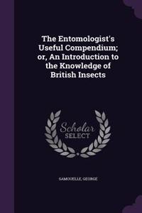 The Entomologist's Useful Compendium; Or, an Introduction to the Knowledge of British Insects
