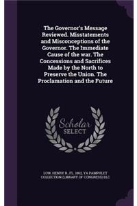 The Governor's Message Reviewed. Misstatements and Misconceptions of the Governor. The Immediate Cause of the war. The Concessions and Sacrifices Made by the North to Preserve the Union. The Proclamation and the Future