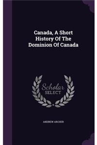 Canada, A Short History Of The Dominion Of Canada