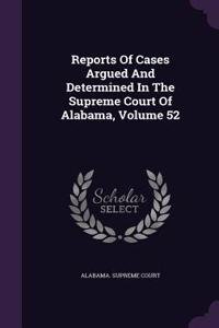 Reports of Cases Argued and Determined in the Supreme Court of Alabama, Volume 52
