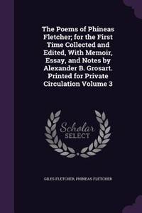 The Poems of Phineas Fletcher; for the First Time Collected and Edited, With Memoir, Essay, and Notes by Alexander B. Grosart. Printed for Private Circulation Volume 3