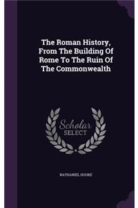 The Roman History, From The Building Of Rome To The Ruin Of The Commonwealth