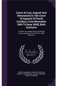 Cases at Law, Argued and Determined in the Court of Appeals of South Carolina, from November 1840 to [May 1842], Both Inclusive