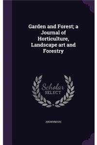 Garden and Forest; a Journal of Horticulture, Landscape art and Forestry