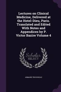 Lectures on Clinical Medicine, Delivered at the Hotel-Dieu, Paris. Translated and Edited With Notes and Appendices by P. Victor Bazire Volume 4