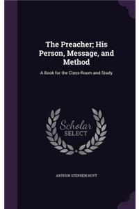 The Preacher; His Person, Message, and Method