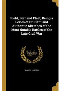 Field, Fort and Fleet; Being a Series of Brilliant and Authentic Sketches of the Most Notable Battles of the Late Civil War