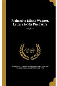 Richard to Minna Wagner. Letters to His First Wife; Volume 1