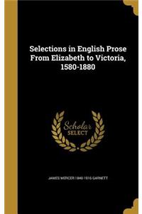 Selections in English Prose From Elizabeth to Victoria, 1580-1880