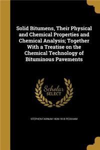 Solid Bitumens, Their Physical and Chemical Properties and Chemical Analysis; Together with a Treatise on the Chemical Technology of Bituminous Pavements