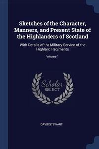 Sketches of the Character, Manners, and Present State of the Highlanders of Scotland