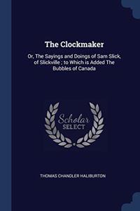 THE CLOCKMAKER: OR, THE SAYINGS AND DOIN