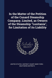 In the Matter of the Petition of the Cunard Steamship Company, Limited, as Owners of the Steamship 