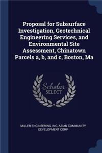 Proposal for Subsurface Investigation, Geotechnical Engineering Services, and Environmental Site Assessment, Chinatown Parcels A, B, and C, Boston, Ma