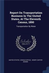 Report On Transportation Business In The United States, At The Eleventh Census, 1890