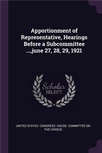Apportionment of Representative, Hearings Before a Subcommittee ..., june 27, 28, 29, 1921