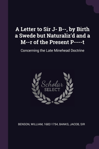 Letter to Sir J- B--, by Birth a Swede but Naturaliz'd and a M--r of the Present P----t