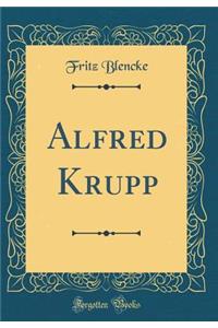 Alfred Krupp (Classic Reprint)