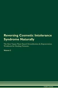 Reversing Cosmetic Intolerance Syndrome Naturally the Raw Vegan Plant-Based Detoxification & Regeneration Workbook for Healing Patients. Volume 2