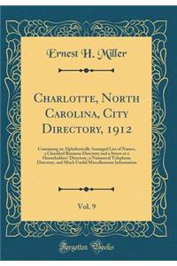 Charlotte, North Carolina, City Directory, 1912, Vol. 9: Containing an Alphabetically Arranged List of Names, a Classified Business Directory and a Street or a Householders' Directory, a Numerical Telephone Directory, and Much Useful Miscellaneous