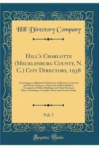 Hill's Charlotte (Mecklenburg County, N. C.) City Directory, 1938, Vol. 7: Containing an Alphabetical Directory of Business Concerns and Private Citizens, a Directory of Householders, Occupants of Office Buildings and Other Business Places, Includi