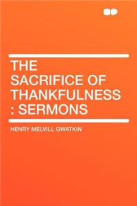 The Sacrifice of Thankfulness: Sermons