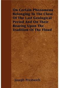 On Certain Phenomena Belonging To The Close Of The Last Geological Period And On Their Bearing Upon The Tradition Of The Flood