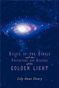 Silvie of the Circle and the Protectors and Keepers of the Golden Light