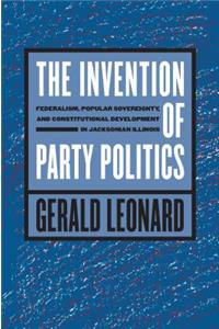 Invention of Party Politics: Federalism, Popular Sovereignty, and Constitutional Development in Jacksonian Illinois