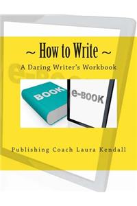 How to write - A Daring Writer's Workbook