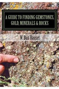 Guide to Finding Gemstones, Gold, Minerals & Rocks