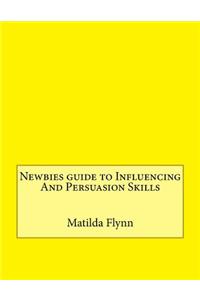 Newbies Guide to Influencing and Persuasion Skills