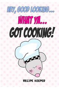 Hey, Good looking....WHAT YA....Got COOKING!