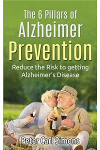 The 6 Pillars of Alzheimer Prevention: Reduce the Risk to Getting Alzheimer's Disease