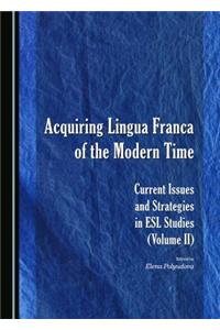 Acquiring Lingua Franca of the Modern Time: Current Issues and Strategies in ESL Studies (Volume II)