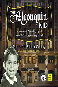 Algonquin Kid: Adventures Growing Up at New York's Legendary Hotel