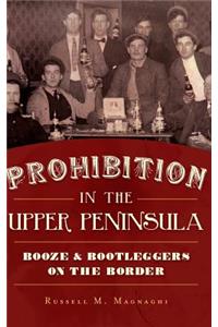 Prohibition in the Upper Peninsula: Booze & Bootleggers on the Border