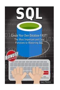 Sql: Create Your Own Database FAST! Most Important And Core Functions to Mastering SQL