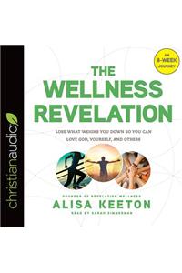 The Wellness Revelation: Lose What Weighs You Down So You Can Love God, Yourself, and Others