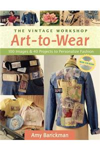 The Vintage Workshop Art-To-Wear: 100 Images and 40 Projects to Personalize Fashion