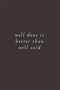 well done is better than well said