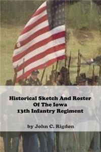 Historical Sketch And Roster Of The Iowa 13th Infantry Regiment