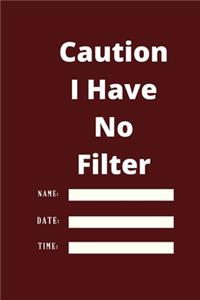 Caution I Have No Filter