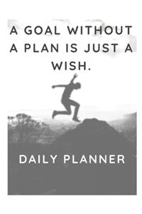 A goal without a plan is just a wish.