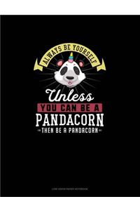 Always Be Yourself Unless You Can Be A Pandacorn Then Be A Pandacorn