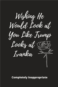 Wishing He Looked at You Like Trump