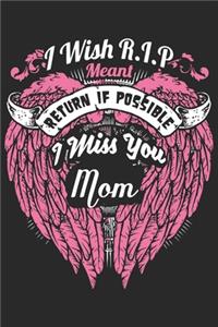 I wish R I P return if possible i miss you mom