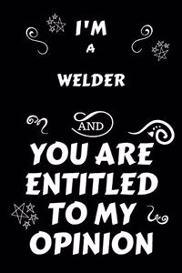 I'm A Welder And You Are Entitled To My Opinion